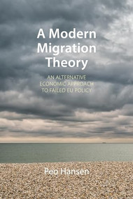 A Modern Migration Theory (An Alternative Economic Approach to Failed EU Policy) by Peo Hansen, 9781788210553