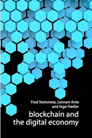 Blockchain and the Digital Economy (The Socio-Economic Impact of Blockchain Technology) by Fred Steinmetz, Lennart Ante, Ingo Fiedler, 9781788212250