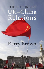The Future of UK-China Relations (The Search for a New Model) by Kerry Brown, 9781788211574