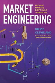 Market Engineering (Because Markets Don't Build Themselves) by Bruce Cleveland, 9798986101200