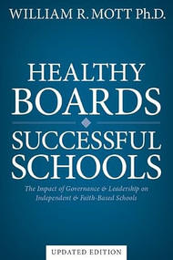Healthy Boards - Successful Schools (The Impact of Governance and Leadership on Independent and Faith-Based Schools) by William R. Mott, 9798992395242