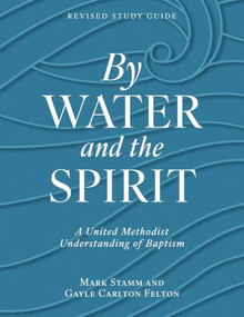 By Water and the Spirit, Revised Study Guide (A United Methodist Understanding of Baptism) by Gayle Carlton Felton, Mark Stamm, 9780881779974