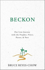 Beckon (Our Lent Journey with the Prophet, Priest, Pastor, & Poet) by Bruce Reyes-Chow, 9780827203471
