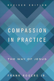 Compassion in Practice, Revised Edition (The Way of Jesus) by Frank Rogers Jr., 9780835820769