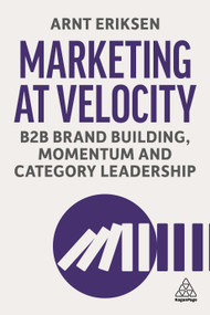 Marketing at Velocity (B2B Brand Building, Momentum and Category Leadership) by Arnt Eriksen, 9781398631250
