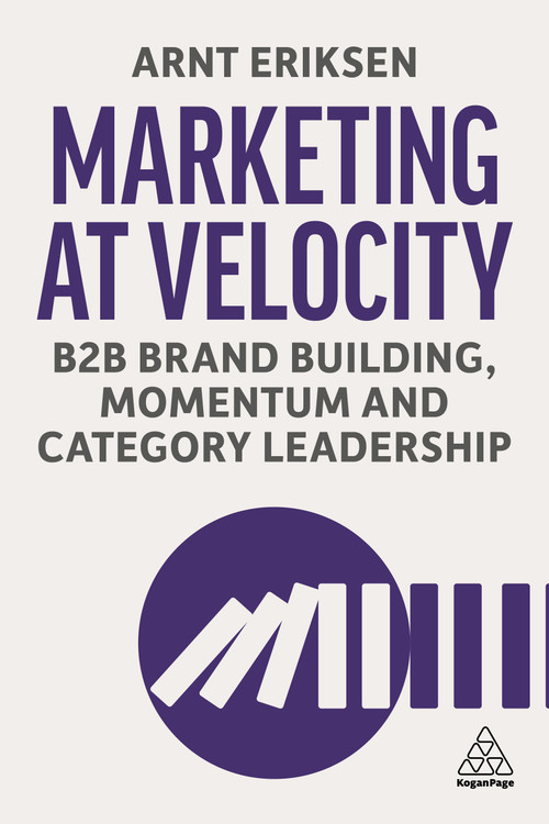 Marketing at Velocity (B2B Brand Building, Momentum and Category Leadership) by Arnt Eriksen, 9781398631250