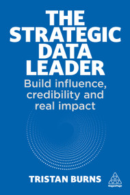The Strategic Data Leader (Build Influence, Credibility and Real Impact) by Tristan Burns, 9781398631113