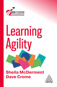 Learning Agility (Unlearn Habits, Absorb Information and Perform in Ever-Changing Environments) by Sheila McDerment, Dave Crome, 9781398632493
