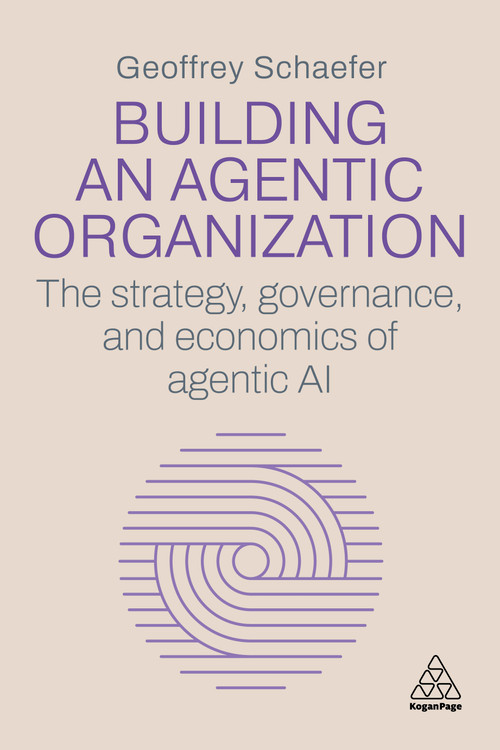 Building an Agentic Organization (The Strategy, Governance, and Economics of Agentic AI) by Geoffrey Schaefer, 9781398630727