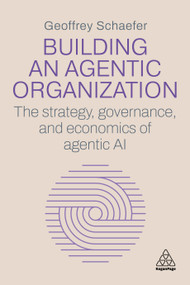 Building an Agentic Organization (The Strategy, Governance, and Economics of Agentic AI) by Geoffrey Schaefer, 9781398630703