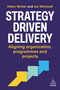 Strategy-Driven Delivery (Aligning Organizations, Programs and Projects) by Helen Winter, Jon Wrennall, 9781398630666