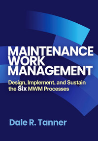 Maintenance Work Management (Design, Implement, and Sustain the Six MWM Processes) by Dale R. Tanner, 9780831137076