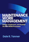 Maintenance Work Management (Design, Implement, and Sustain the Six MWM Processes) by Dale R. Tanner, 9780831137076