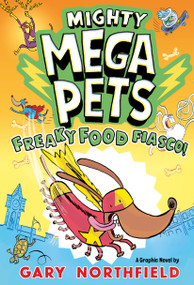 Mighty Mega Pets: Freaky Food Fiasco! by Gary Northfield, Gary Northfield, 9781536252835