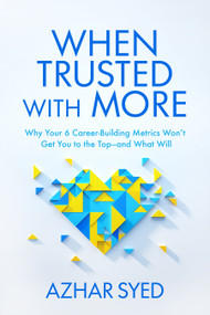 When Trusted with More (Why Your 6 Career-Building Metrics Won't Get You to the Top--and What Will) by Azhar Syed, 9798890573292
