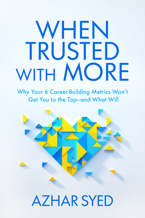 When Trusted with More (Why Your 6 Career-Building Metrics Won't Get You to the Top--and What Will) by Azhar Syed, 9798890573292