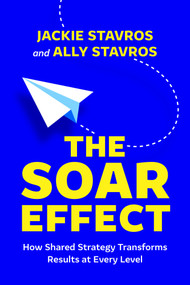 The SOAR Effect (How Shared Strategy Transforms Results at Every Level) by Jackie Stavros, Ally Stavros, 9798890572752
