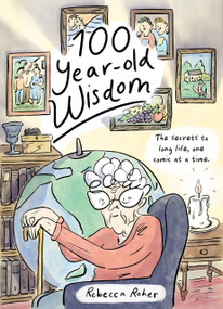One Hundred Year-Old Wisdom (The Secrets to Long Life,) by Rebecca Roher, 9781770468795