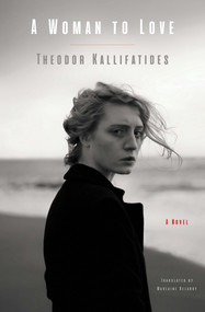 A Woman to Love (A Novel) by Theodor Kallifatides, Marlaine Delargy, 9781635426359