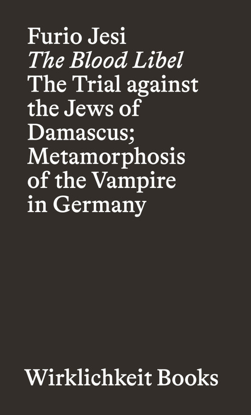 The Blood Libel (The Trial Against the Jews of Damascus; Metamorphosis of the Vampire in Germany) by Furio Jesi, Alberto Toscano, Alberto Toscano, 9783948200237