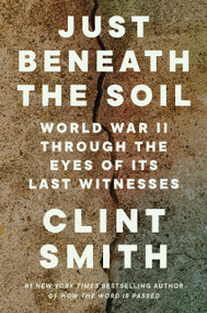 Just Beneath the Soil (World War II Through the Eyes of Its Last Witnesses) by Clint Smith, 9780593731444