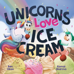 Unicorns Love Ice Cream by Ben Okon, Komal Sharma, 9798217321155