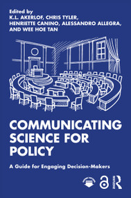 Communicating Science for Policy (A Guide for Engaging Decision-Makers) by K.L. Akerlof, Chris Tyler, Henriette Canino, Alessandro Allegra, Wee Hoe Tan, 9781041069331