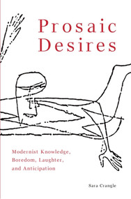 Prosaic Desires (Modernist Knowledge, Boredom, Laughter, and Anticipation) by Sara Crangle, 9781399574280