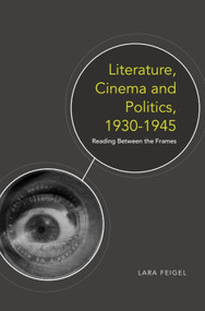 Literature, Cinema and Politics 1930-1945 (Reading Between the Frames) by Lara Feigel, 9781399574174