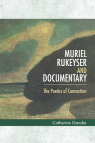 Muriel Rukeyser and Documentary (The Poetics of Connection) by Catherine Gander, 9781399574235