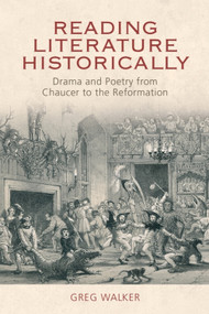Reading Literature Historically (Drama and Poetry from Chaucer to the Reformation) by Greg Walker, 9781399574297