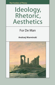 Ideology, Rhetoric, Aesthetics (For De Man) by Andrzej Warminski, 9781399574129