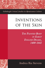 Inventions of the Skin (The Painted Body in Early English Drama) by Andrea Stevens, 9781399574136