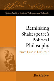 Rethinking Shakespeare's Political Philosophy (From Lear to Leviathan) by Alex Schulman, 9781399574327