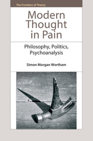 Modern Thought in Pain (Philosophy, Politics, Psychoanalysis) by Simon Morgan Wortham, 9781399574204