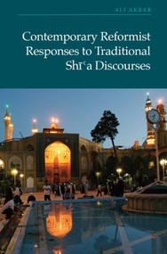 Contemporary Reformist Responses to Traditional Shi'a Discourses by Ali Akbar, 9781399550376
