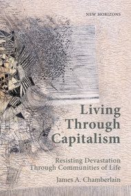 Living Through Capitalism (Resisting Devastation Through Communities of Life) by James A. Chamberlain, 9781399552776