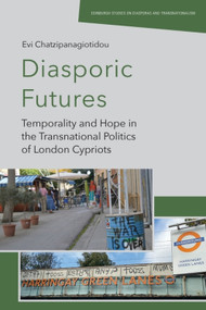 Diasporic Futures (Temporality and Hope in the Transnational Politics of London Cypriots) by Evi Chatzipanagiotidou, 9781399502627
