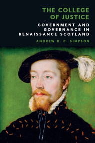 The College of Justice (Government and Governance in Renaissance Scotland) by Andrew R. C. Simpson, 9781399550253