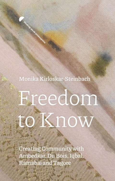 Freedom to Know (Creating Community with Ambedkar, Du Bois, Iqbal, Ramabai and Tagore) by Monika Kirloskar-Steinbach, 9781399550543