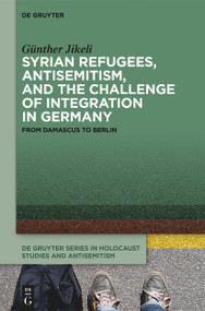 Syrian Refugees, Antisemitism, and the Challenge of Integration in Germany (From Damascus to Berlin) by Günther Jikeli, 9783112269923
