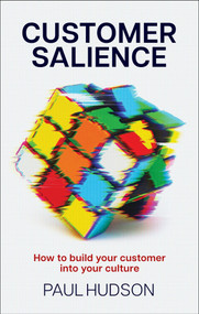 Customer Salience (How to build your customer into your culture) by Paul Hudson, 9781805761037