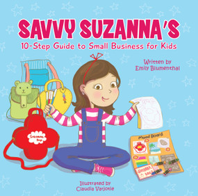 Savvy Suzanna's 10-Step Guide to Small Business for Kids by Emily Blumenthal, Claudia Varjotie, 9780764373602