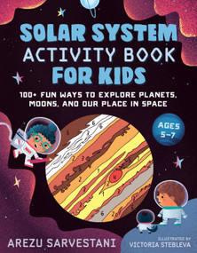 Solar System Activity Book for Kids (100+ Fun Ways to Explore Planets, Moons, and Our Place in Space) by Arezu Sarvestani, Victoria Stebleva, 9798217330829