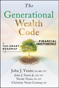 The Generational Wealth Code (A Tax-Smart Roadmap to Financial Independence) by John J. Vento, John J. Vento, Jr., Nicole Vento, Christine Vento Conway, 9781394425228