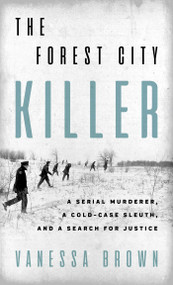 The Forest City Killer (A Serial Murderer, a Cold-Case Sleuth, and a Search for Justice) by Vanessa Brown, 9781770419506