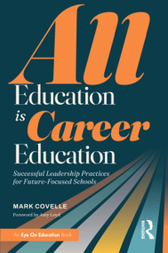 All Education Is Career Education (Successful Leadership Practices for Future-Focused Schools) by Mark Covelle, 9781041409311