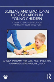 Screens and Emotional Dysregulation in Young Children (A Guide to Early Identification and Healthy Technology Use) by Angela Rathkamp, Margaret Gopaul, 9781041284109