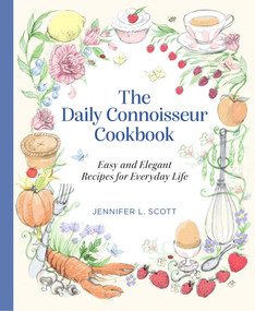 The Daily Connoisseur Cookbook: Easy & Elegant Recipes for Everyday Life by Jennifer L Scott, 9781971708201