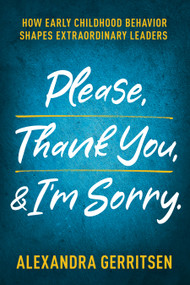 Please, Thank You, & I'm Sorry (How Early Childhood Behavior Shapes Extraordinary Leaders) by Alexandra Gerritsen, 9798895742907